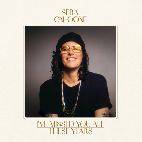 Sera Cahoone — I've Missed You All These Years